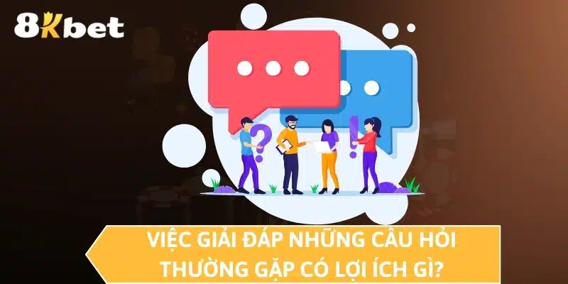 Việc giải đáp những câu hỏi thường gặp có lợi ích gì?