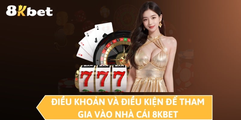 Điều khoản và điều kiện để tham gia vào nhà cái 8KBET