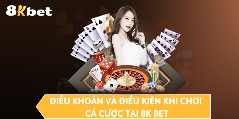 Điều khoản và điều kiện khi chơi cá cược tại 8K BET