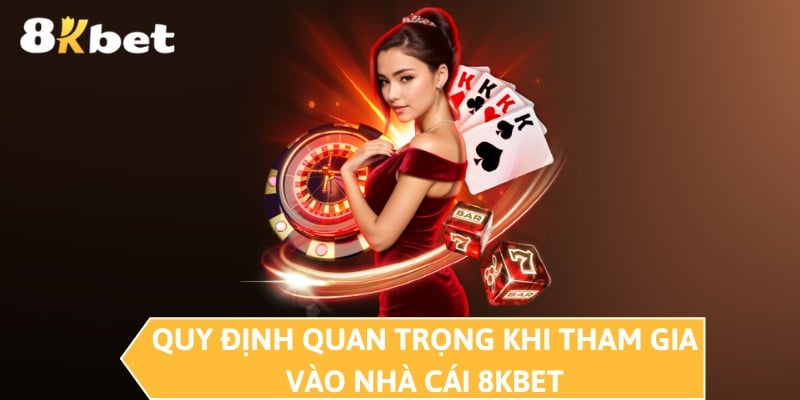 Quy định quan trọng khi tham gia vào nhà cái 8KBET