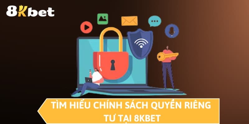 Tìm hiểu chính sách quyền riêng tư tại 8KBET