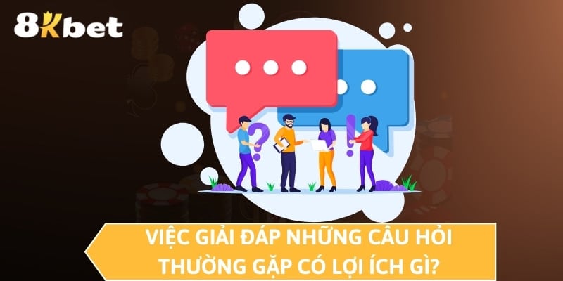 Việc giải đáp những câu hỏi thường gặp có lợi ích gì?